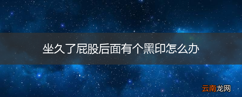 坐久了屁股后面有个黑印怎么办