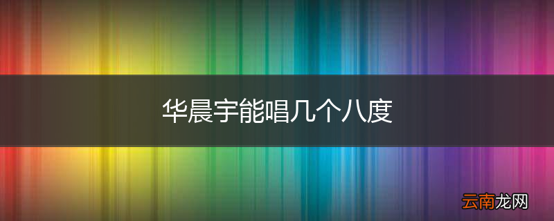 华晨宇能唱几个八度