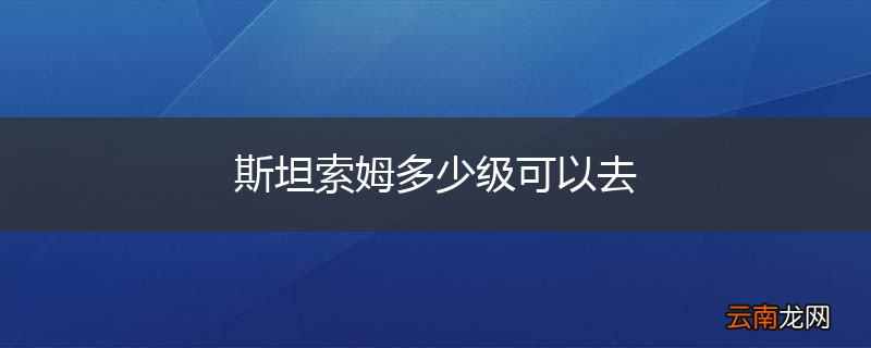 斯坦索姆多少级可以去