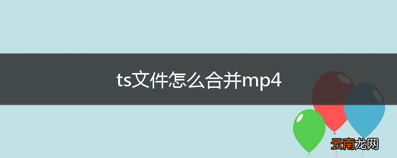 ts文件怎么合并mp4