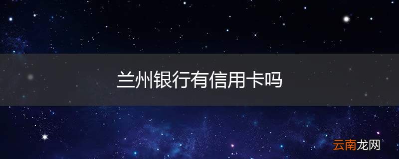 兰州银行有信用卡吗