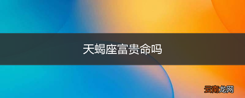 天蝎座富贵命吗