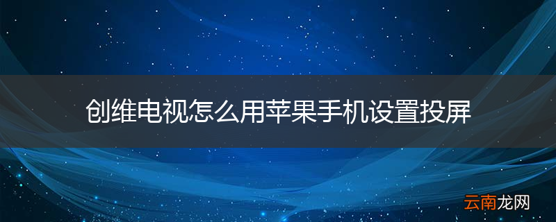 创维电视怎么用苹果手机设置投屏