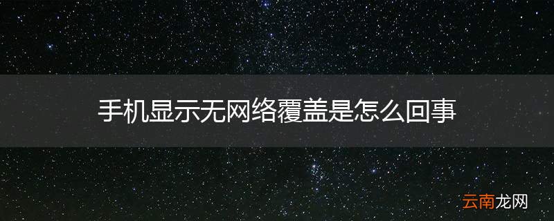 手机显示无网络覆盖是怎么回事