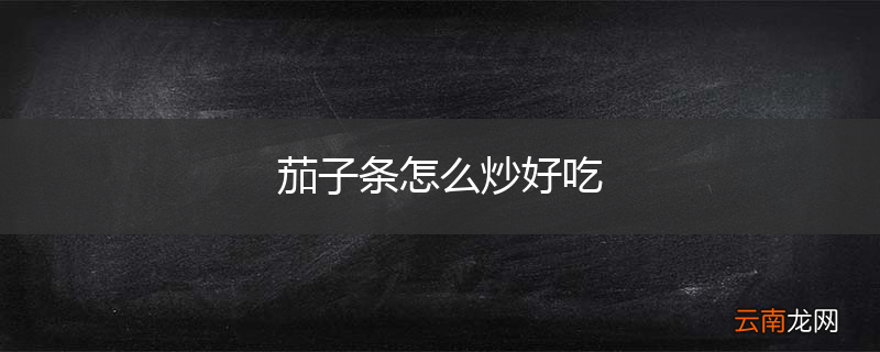 茄子条怎么炒好吃