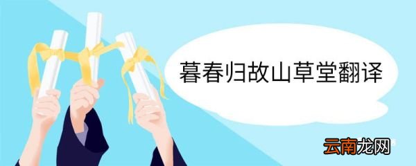 暮春归故山草堂翻译 暮春归故山草堂意思
