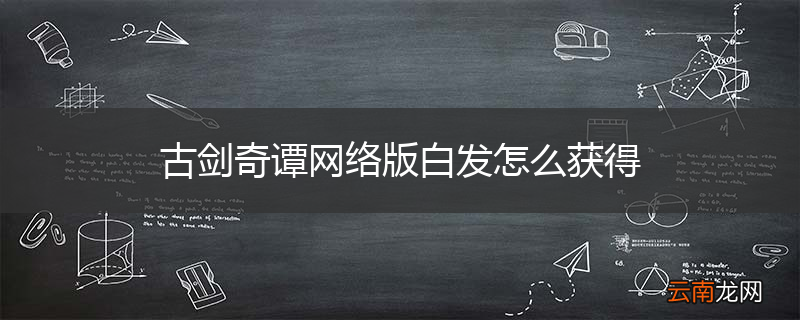 古剑奇谭网络版白发怎么获得
