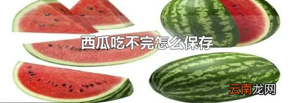 西瓜吃不完怎么保存