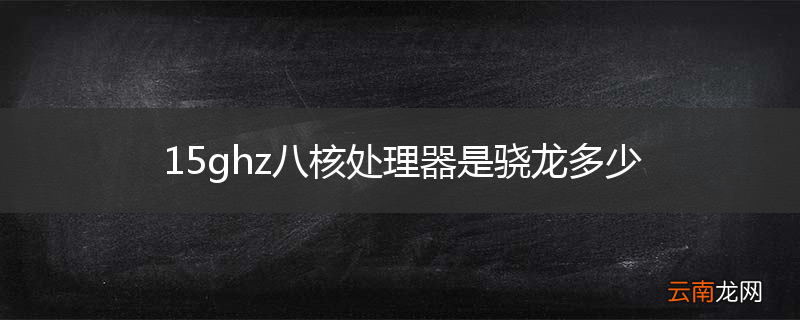 15ghz八核处理器是骁龙多少