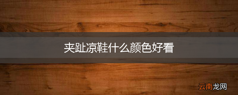 夹趾凉鞋什么颜色好看