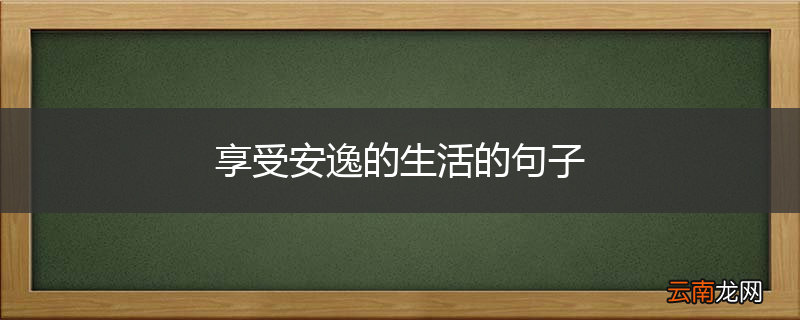 享受安逸的生活的句子