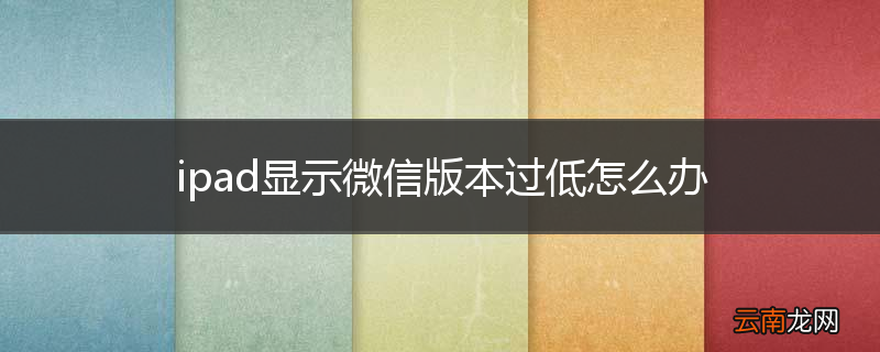 ipad显示微信版本过低怎么办