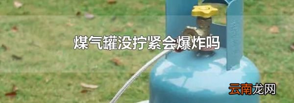 煤气罐没拧紧会爆炸吗