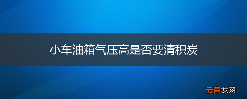 小车油箱气压高是否要清积炭