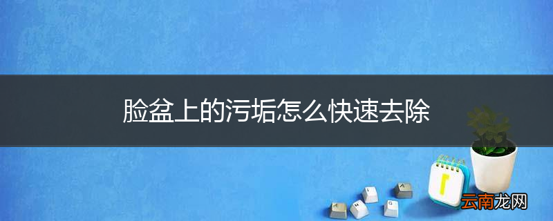 脸盆上的污垢怎么快速去除
