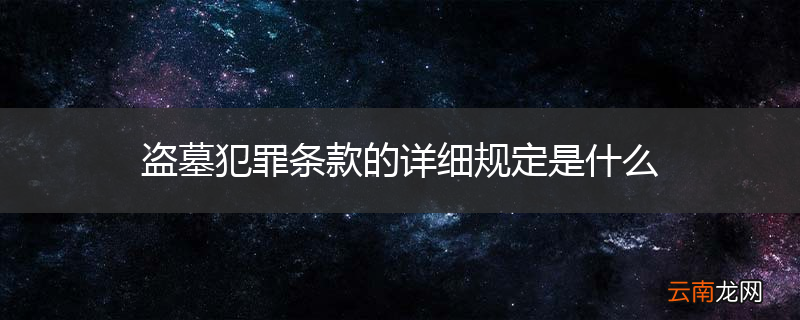 盗墓犯罪条款的详细规定是什么