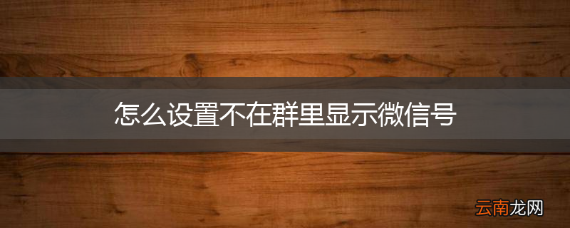 怎么设置不在群里显示微信号