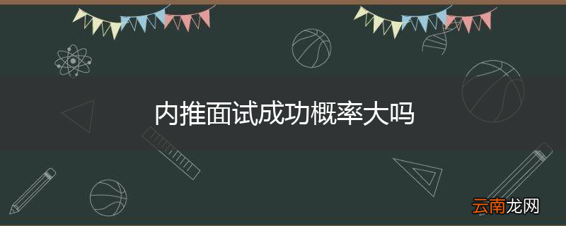 内推面试成功概率大吗
