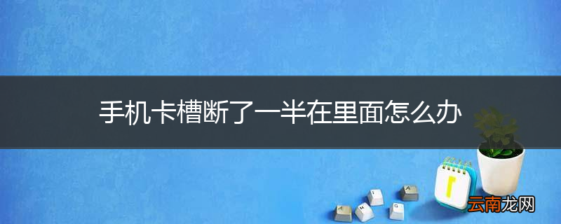 手机卡槽断了一半在里面怎么办