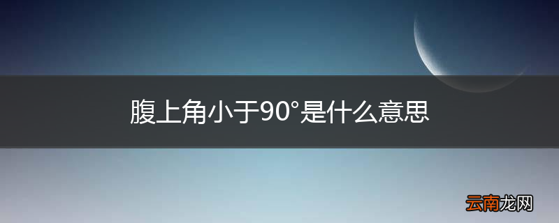 腹上角小于90°是什么意思