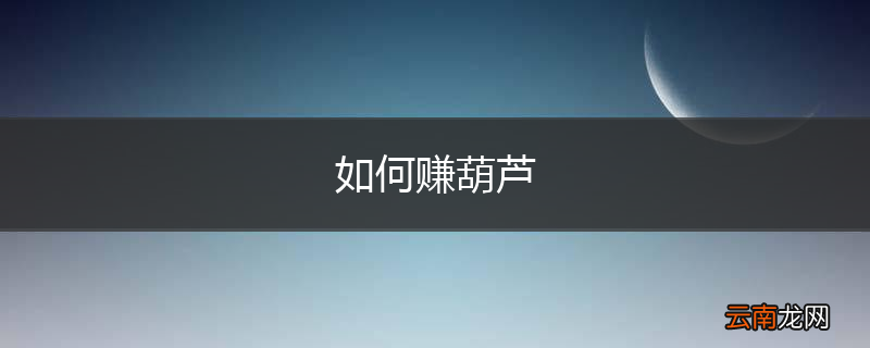 如何赚葫芦