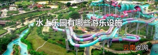 水上乐园有哪些游乐设施
