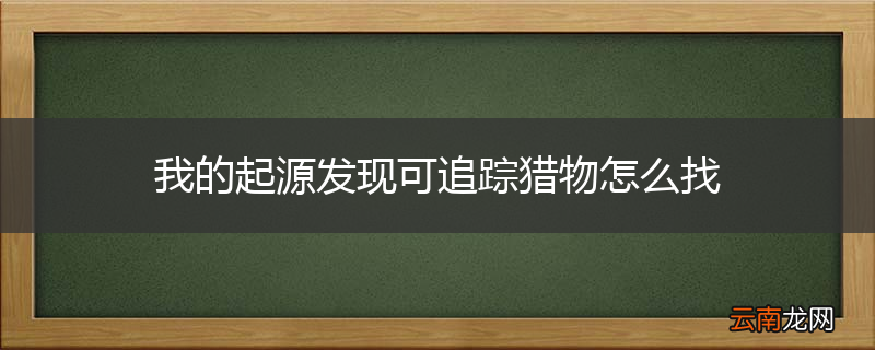 我的起源发现可追踪猎物怎么找