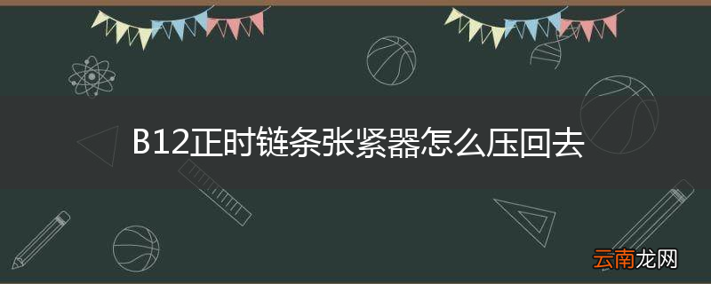 B12正时链条张紧器怎么压回去
