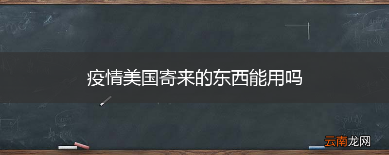 疫情美国寄来的东西能用吗