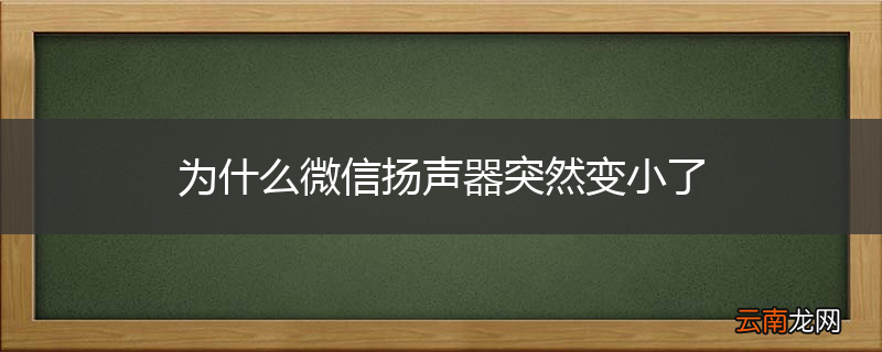 为什么微信扬声器突然变小了