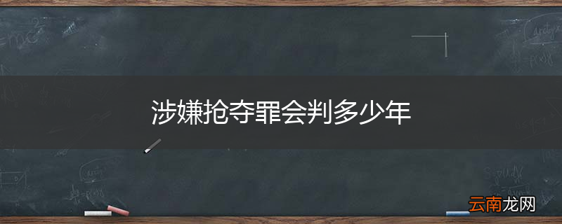 涉嫌抢夺罪会判多少年