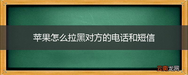 苹果怎么拉黑对方的电话和短信