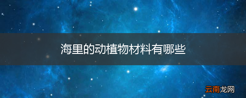 海里的动植物材料有哪些