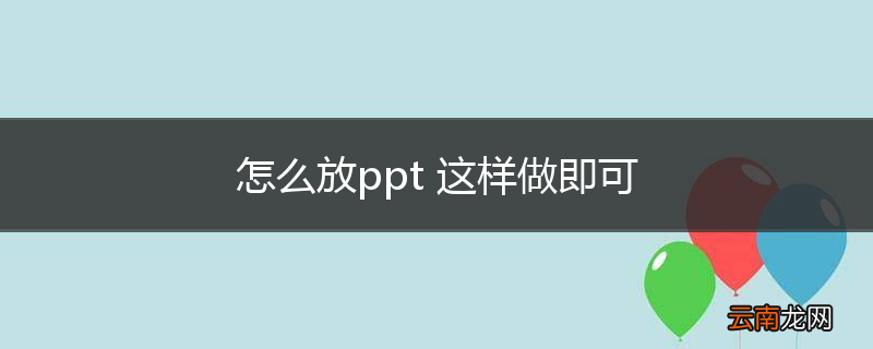 怎么放ppt 这样做即可