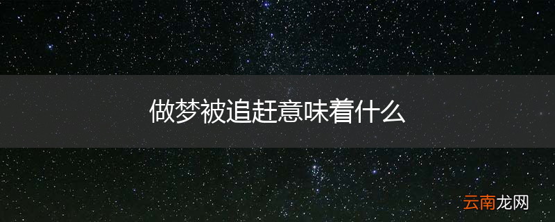 做梦被追赶意味着什么