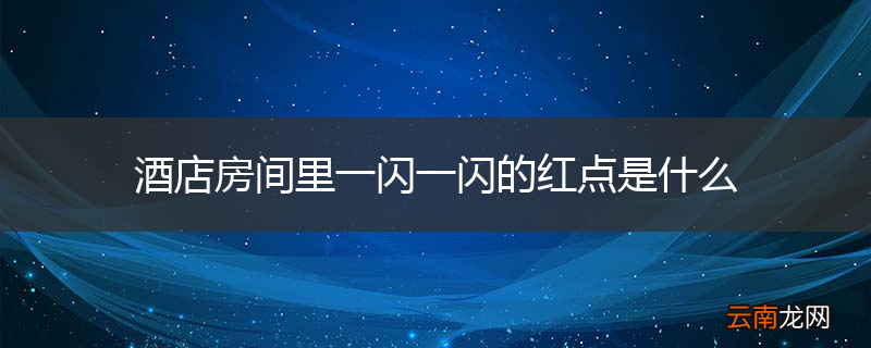 酒店房间里一闪一闪的红点是什么