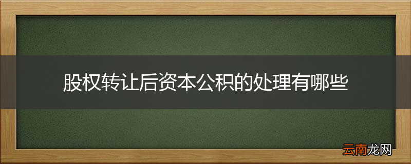 股权转让后资本公积的处理有哪些