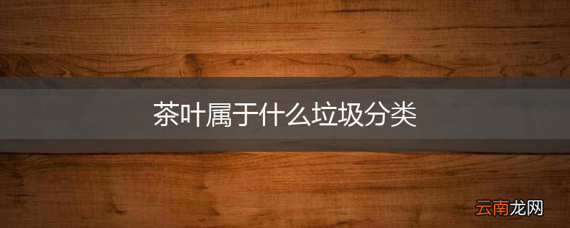 茶叶属于什么垃圾分类