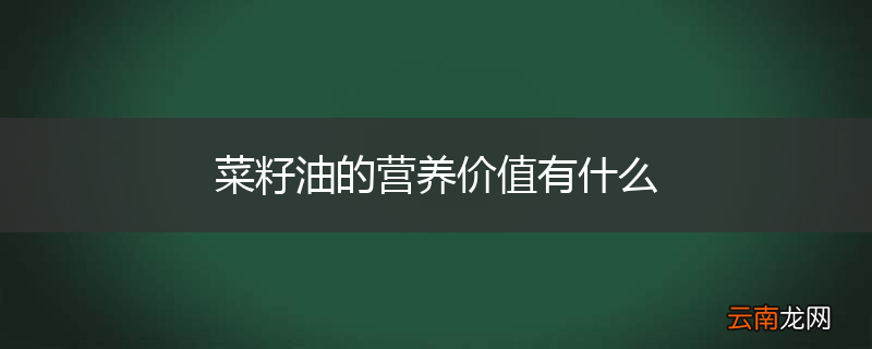 菜籽油的营养价值有什么