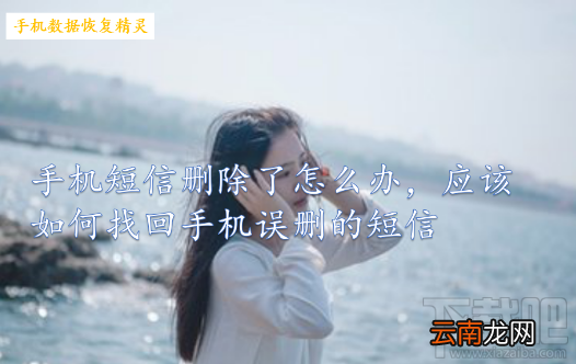 误删手机短信怎么办?如何恢复安卓手机删除的短信?看教程!