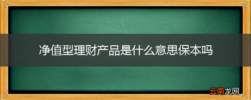 净值型理财产品是什么意思保本吗