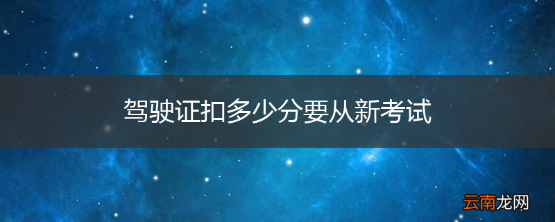 驾驶证扣多少分要从新考试