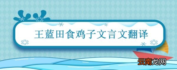 王蓝田食鸡子文言文翻译 王蓝田性急文言文翻译