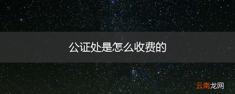 公证处是怎么收费的