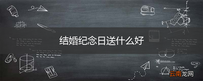 结婚纪念日送什么好