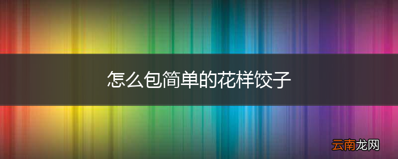 怎么包简单的花样饺子