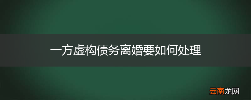 一方虚构债务离婚要如何处理