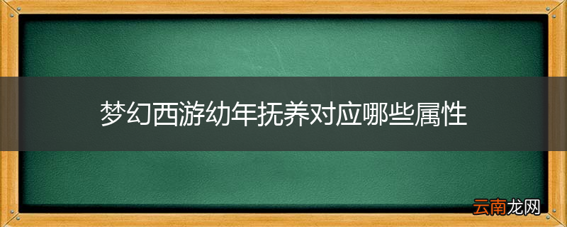 梦幻西游幼年抚养对应哪些属性