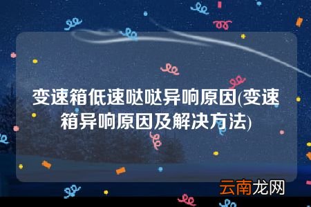 变速箱异响原因及解决方法 变速箱低速哒哒异响原因