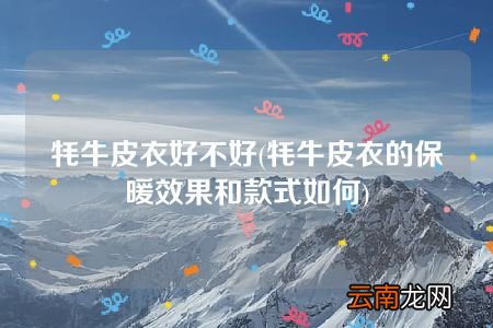牦牛皮衣的保暖效果和款式如何 牦牛皮衣好不好